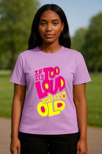 Women's "If It's Too Loud You're Too Old" Fun Graphic Boyfriend Fit T-shirt